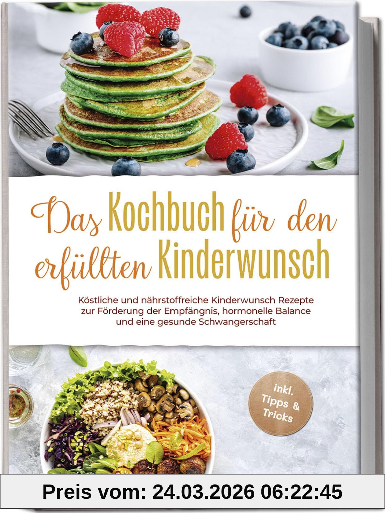 Das Kochbuch für den erfüllten Kinderwunsch: Köstliche und nährstoffreiche Kinderwunsch Rezepte zur Förderung der Empfängnis, hormonelle Balance und eine gesunde Schwangerschaft -inkl. Tipps & Tricks