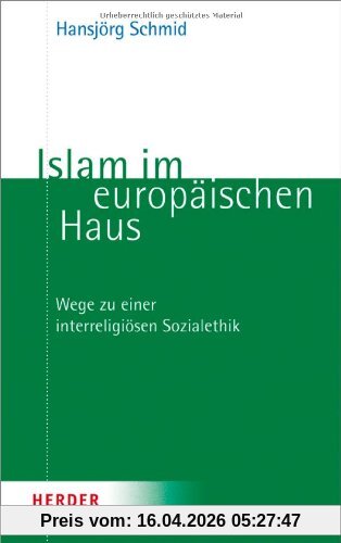 Islam im europäischen Haus: Wege zu einer interreligiösen Sozialethik