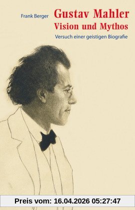 Gustav Mahler - Vision und Mythos: Versuch einer geistigen Biografie
