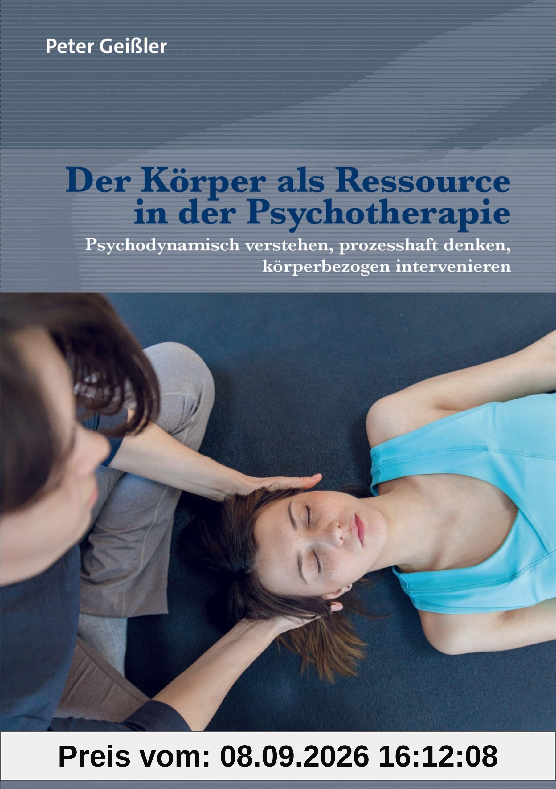 Der Körper als Ressource in der Psychotherapie: Psychodynamisch verstehen, prozesshaft denken, körperbezogen intervenieren (Forum Körperpsychotherapie)