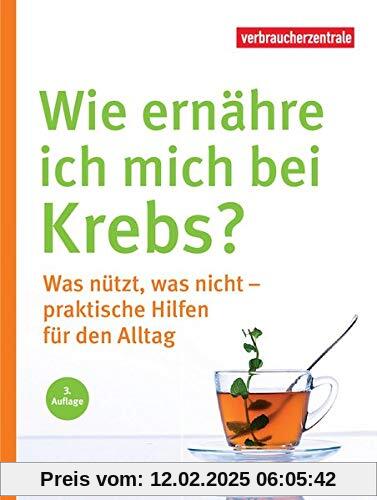 Wie ernähre ich mich bei Krebs?: Was nützt, was nicht - praktische Hilfen für den Alltag