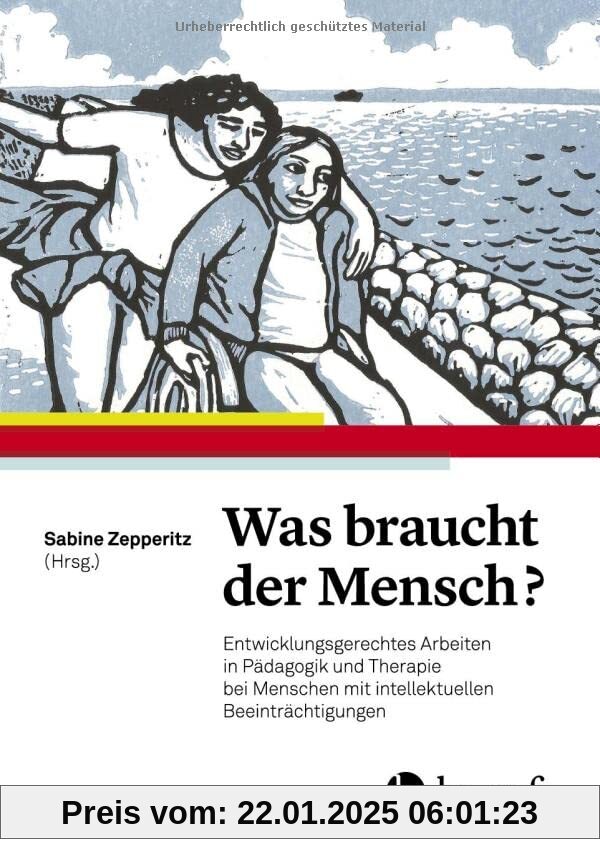 Was braucht der Mensch?: Entwicklungsgerechtes Arbeiten in Pädagogik und Therapie bei Menschen mit intellektuellen Beein