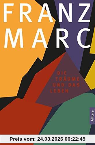 Franz Marc. Die Träume und das Leben. Biografie