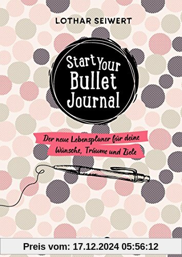 Start your Bullet Journal: Der neue Lebensplaner für deine Wünsche, Träume und Ziele