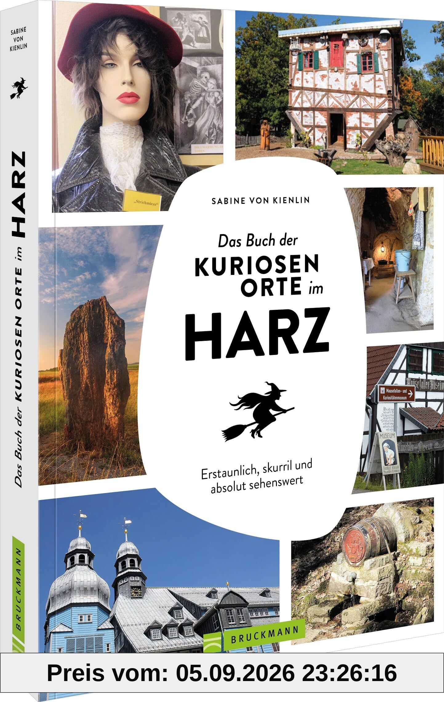Das Buch der kuriosen Orte im Harz: Erstaunlich, skurril und absolut sehenswert