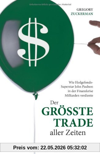 Gregory Zuckerman Der Größte Trade Aller Zeiten, Wie Hedgefonds-Superstar John Paulson In Der Finanzkrise Milliarden Verdiente