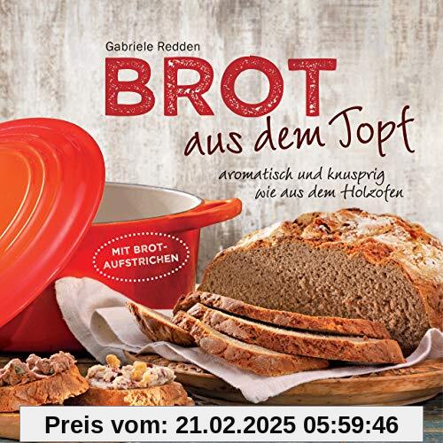 Brot aus dem gusseisernen Topf - Die besten Rezepte für Sauerteig, Hefeteig, süße Brote, glutenfreie Brote und Brotaufst