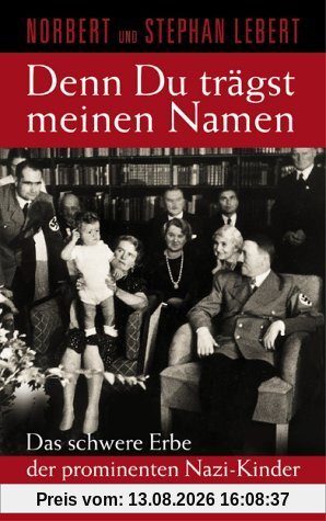 Denn du trägst meinen Namen: Das schwere Erbe der prominenten Nazi-Kinder