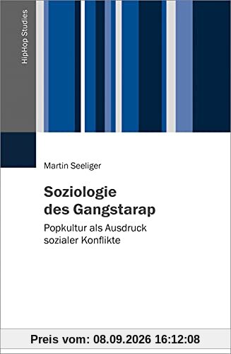 Soziologie des Gangstarap: Popkultur als Ausdruck sozialer Konflikte (HipHop Studies, 2)