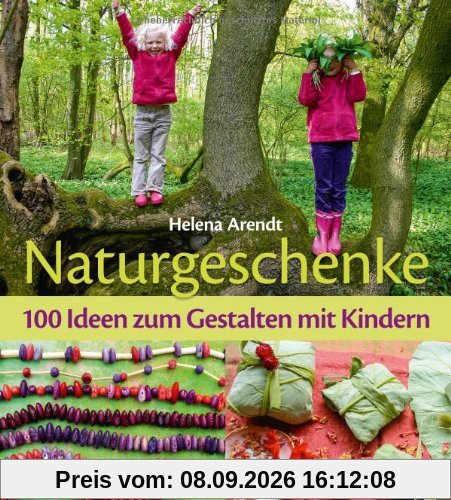 Naturgeschenke: 100 Ideen zum Gestalten mit Kindern