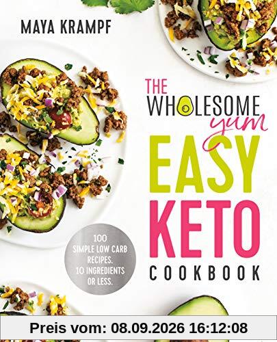 The Wholesome Yum Easy Keto Cookbook: 100 Simple Low Carb Recipes. 10 Ingredients or Less