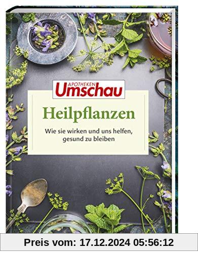 Apotheken Umschau: Heilpflanzen: Wie sie wirken und uns helfen, gesund zu bleiben (Die Buchreihe der Apotheken Umschau, 