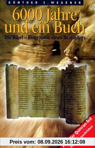 6000 Jahre und ein Buch. Die Bibel - Biographie eines Bestsellers