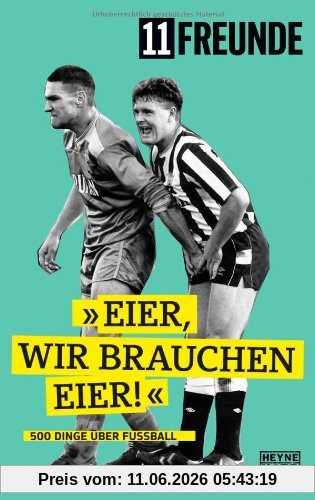 Eier, wir brauchen Eier!: 500 Dinge über Fußball