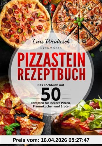 Pizzastein Rezeptbuch: Das Kochbuch mit 50 Rezepten für leckere Pizzen, Flammkuchen und Brote