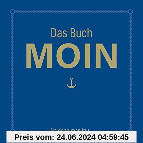 Das Buch MOIN - Na denn man tau: DAS Geschenkbuch für alle Norddeutschen