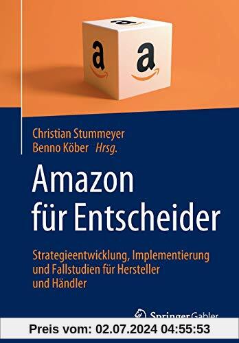 Amazon für Entscheider: Strategieentwicklung, Implementierung und Fallstudien für Hersteller und Händler