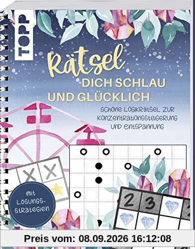 Rätsel dich schlau und glücklich: Schöne Logikrätsel zur Konzentrationssteigerung und Entspannung. Mit Lösungsstrategien