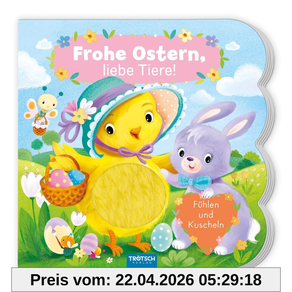 TRÖTSCH - Fühlbuch Frohe Ostern liebe Tiere : Fühlen und Kuscheln für Kinder ab 1 Jahr: Bilderbuch Vorlesebuch Fühlbuch