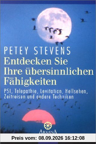 Entdecken Sie Ihre übersinnlichen Fähigkeiten: PSI, Telepathie, Levitation, Hellsehen, Zeitreisen und andere Techniken