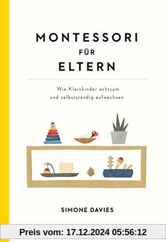 Montessori für Eltern: Wie Kleinkinder achtsam und selbstständig aufwachsen. Mit einem Vorwort von Danielle Graf und Kat