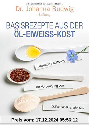 Basisrezepte aus der Öl-Eiweiß-Kost: Gesunde Ernährung zur Vorbeugung von Zivilisationskrankheiten