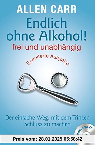 Endlich ohne Alkohol! frei und unabhängig: Der einfache Weg, mit dem Trinken Schluss zu machen - Erweiterte Ausgabe - Mi