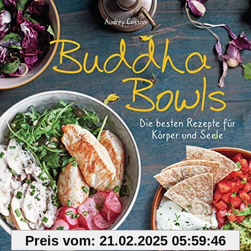 Buddha Bowls - die besten Rezepte für Körper und Seele: ausgewogen, lecker, vollwertig: 35 Variationen mit Fleisch, Fisc