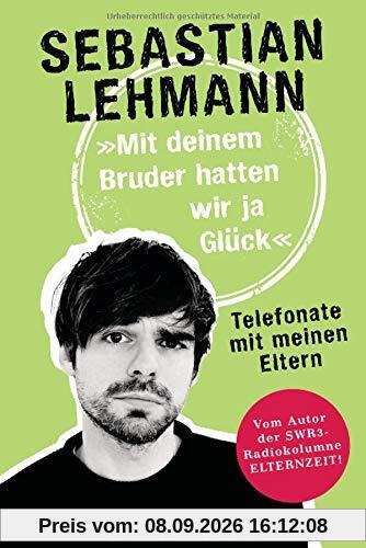 Mit deinem Bruder hatten wir ja Glück: Telefonate mit meinen Eltern - Vom Autor der SWR3-Radiokolumne Elternzeit!