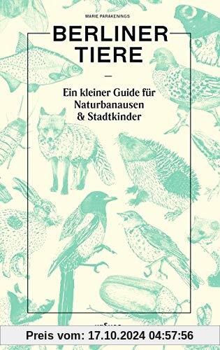 Berliner Tiere: Ein kleiner Guide für Naturbanausen und Stadtkinder: Ein kleiner Guide fr Naturbanausen und Stadtkinder