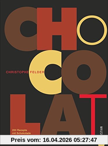 Kochbuch Schokolade: Chocolat, die Welt der feinen Patisserie! 200 Rezepte mit Schokolade verführen zum Naschen, Torten backen und Pralinen selber machen; ein Backbuch für Schokolade
