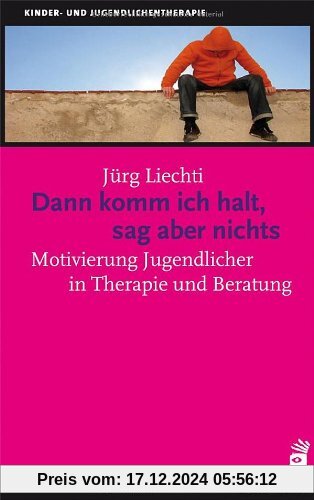 Dann komm ich halt, sag aber nichts: Motivierung Jugendlicher in Therapie und Beratung