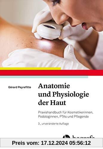 Anatomie und Physiologie der Haut: Praxishandbuch für Kosmetikerinnen, Podologinnen, PTAs und Pflegende