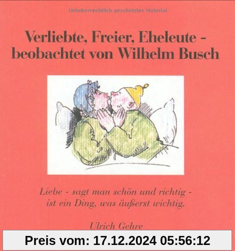 Verliebte, Freier, Eheleute, beobachtet von Wilhelm Busch: Liebe - sagt man schön und richtig - ist ein Ding, was äußers