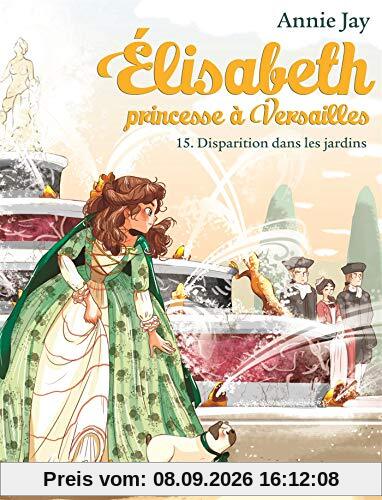 Elisabeth, princesse à Versailles. Vol. 15. Disparition dans les jardins