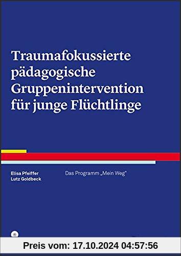 Traumafokussierte pädagogische Gruppenintervention für junge Flüchtlinge: Das Programm Mein Weg (Therapeutische Praxis)