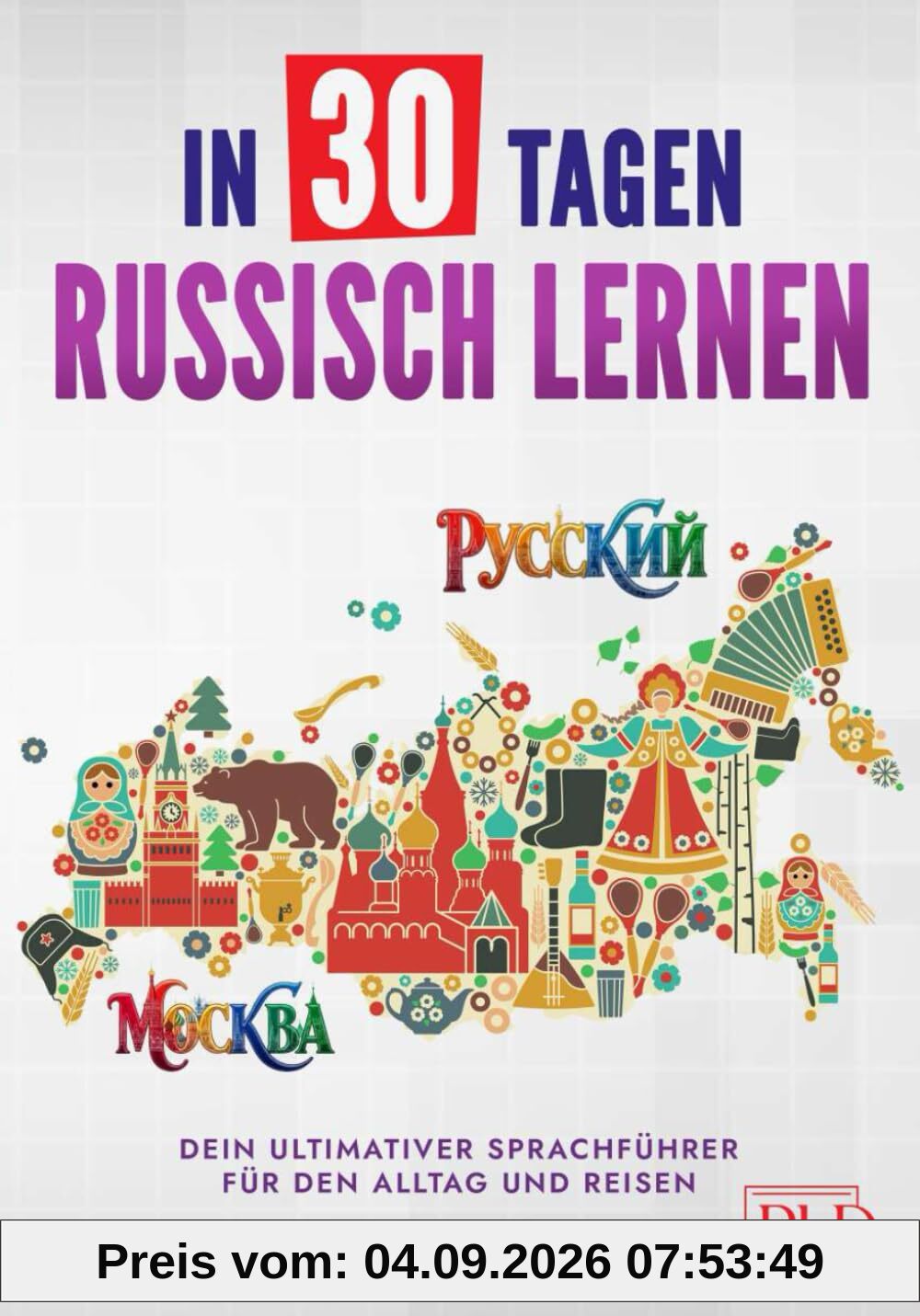 In 30 Tagen Russisch lernen – dein ultimativer Sprachführer für den Alltag und Reisen: Wichtige Begriffe, Aussprache und russische Kultur mit Übungen lernen – das ideale Sprachbuch für Anfänger