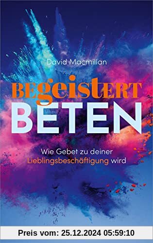 Begeistert beten: Wie Gebet zu deiner Lieblingsbeschäftigung wird