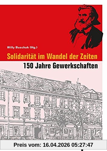 Solidarität im Wandel der Zeiten. 150 Jahre Gewerkschaften