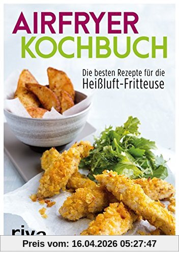 Das Airfryer-Kochbuch: Die besten Rezepte für die Heißluft-Fritteuse