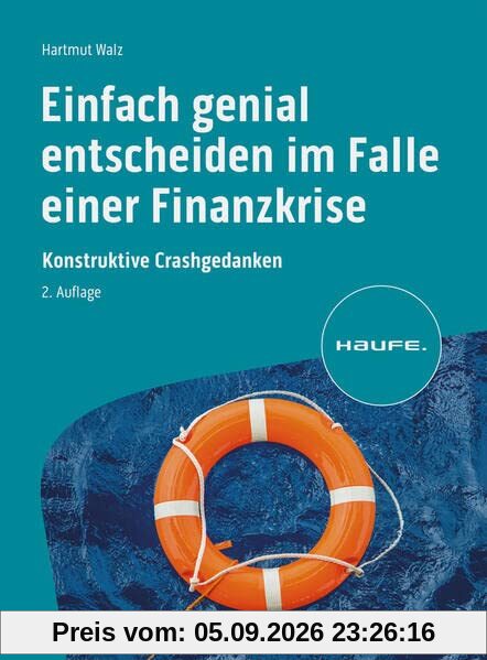 Einfach genial entscheiden im Falle einer Finanzkrise: Konstruktive Crashgedanken (Haufe Fachbuch)