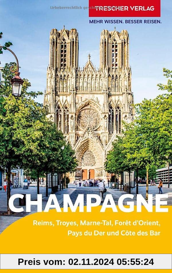 TRESCHER Reiseführer Champagne: Reims, Troyes, Marne-Tal, Forêt d’Orient, Pays du Der und Côte des Bar