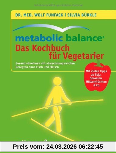 Metabolic Balance - Das Kochbuch für Vegetarier: Gesund abnehmen mit abwechslungsreichen Rezepten ohne Fisch und Fleisch