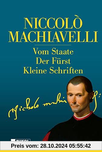 Niccolo Machiavelli: Hauptwerke: Vom Staate, Der Fürst, Kleine Schriften