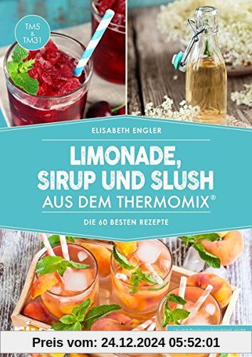 Limonade, Sirup und Slush aus dem Thermomix®: Die 70 besten Rezepte