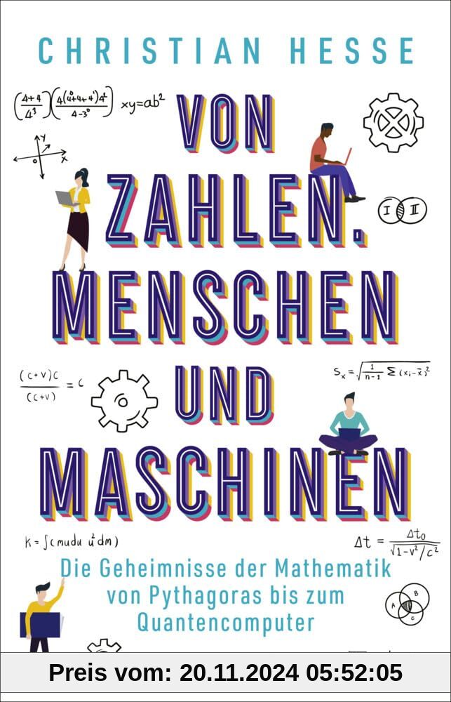 Von Zahlen, Menschen und Maschinen: Die Geheimnisse der Mathematik von Pythagoras bis zum Quantencomputer | Wie Mathemat