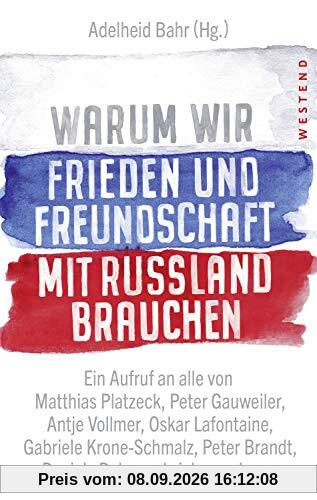 Warum wir Frieden und Freundschaft mit Russland brauchen: Ein Aufruf an alle von Matthias Platzeck, Peter Gauweiler, Antje Vollmer, Oskar Lafontaine, ... Peter Brandt, Daniela Dahn und vielen anderen