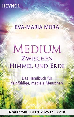 Medium zwischen Himmel und Erde: Das Handbuch für feinfühlige, mediale Menschen. Mit Selbsttest: Bin auch ich ein Medium