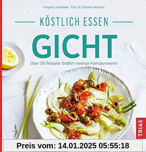 Köstlich essen Gicht: Über 130 Rezepte: Endlich niedrige Harnsäurewerte