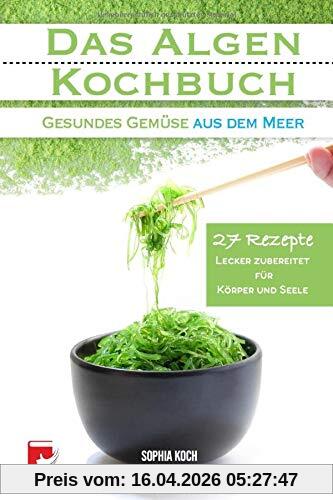 Das Algen Kochbuch: Gesundes Gemüse aus dem Meer
